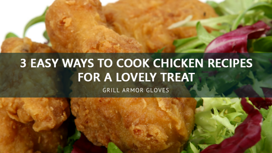3 Easy Ways to Cook Chicken Recipes for a Lovely Treat