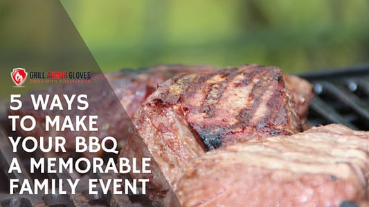 5 Ways to Make Your BBQ a Memorable Family Event